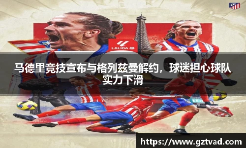 马德里竞技宣布与格列兹曼解约，球迷担心球队实力下滑