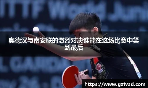 奥德汉与南安联的激烈对决谁能在这场比赛中笑到最后