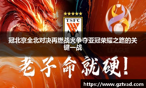 冠北京全北对决再燃战火争夺亚冠荣耀之路的关键一战